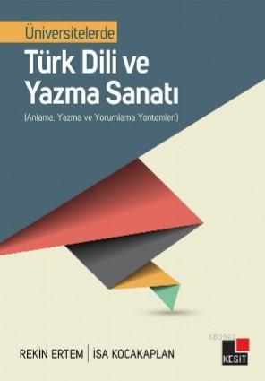 Üniversitelerde Türk Dili ve Yazma Sanatı; Anlama, Yazma ve Yorumlama Yöntemleri