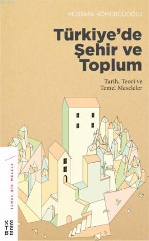 Türkiye'de Şehir ve Toplum; Tarih, Teori ve Temel Meseleler
