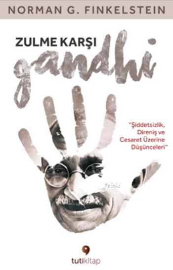 Zulme Karşı Gandhi; Şiddetsizlik, Direniş ve Cesaret Üzerine Düşünceleri