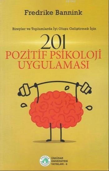 201 Pozitif Psikoloji Uygulaması; Bireyler ve Toplumlarda İyi Oluşu Geliştirmek İçin