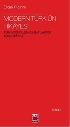 Modern Türkün Hikâyesi; Türk Modernleşmesi Bağlamında Türk Hikâyesi