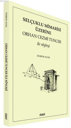 Selçuklu Mimarisi Üzerine; Orhan Cezmi Tuncer İle Söyleşi