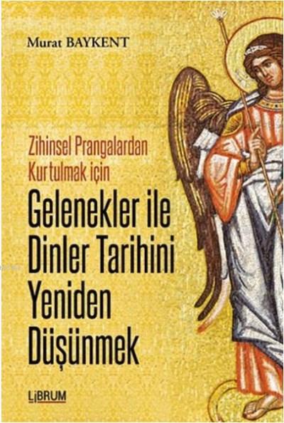 Gelenekler ile Dinler Tarihini Yeniden Düşünmek; Zihinsel Prangalardan Kurtulmak İçin