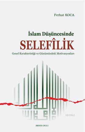 İslam Düşüncesinde Selefilik; Genel Karakteristiği ve Günümüzdeki Motivasyonları