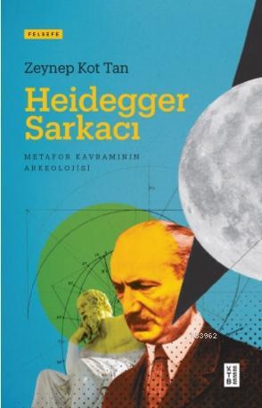 Heidegger Sarkacı; Metafor Kavramının Arkeolojisi