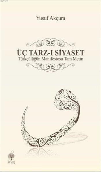 Üç Tarz-ı Siyaset; Türkçülüğün Manifestosu Tam Metin