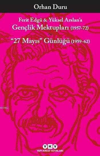 Ferit Edgü - Yüksel Arslan'a Gençlik Mektupları (1957-72); "27 Mayıs" Günlüğü (1959-62)