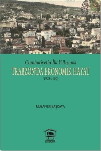 Cumhuriyetin İlk Yıllarında Trabzon'da Ekonomik Hayat (1923-1950)
