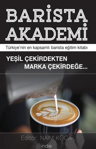 Barista Akademi - Türkiye'nin En Kapsamlı Barista Eğitim Kitabı; Yeşil Çekirdekten Marka Çekirdeğe