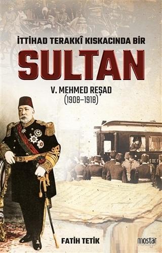 İttihad Terakki Kıskacında Bir Sultan 5. Mehmed Reşad; (1908-1918)