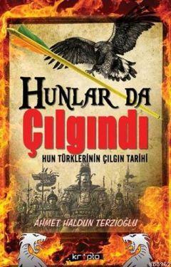 Hunlar da Çılgındı; Hun Türklerinin Çılgın Tarihi