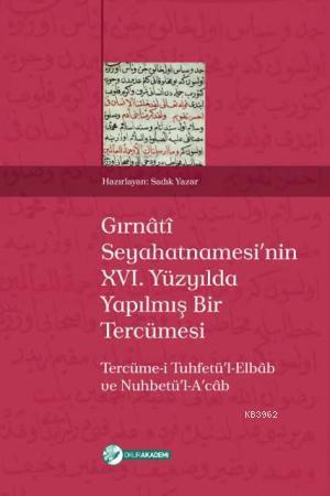Gırnâtî Seyahatnamesinin XVI. Yüzyılda Yapılmış Bir Tercümesi; Tercüme-i Tuhfetül-Elbâb ve Nuhbetü'l-Acâb