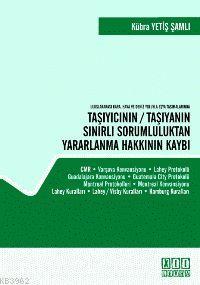 Taşıyıcının/Taşıyanın Sınırlı Sorumluluktan Yaarlanma Hakkının Kaybı; Uluslararası Kara, Hava ve Deniz Yoluyla Eşya Taşımalarında