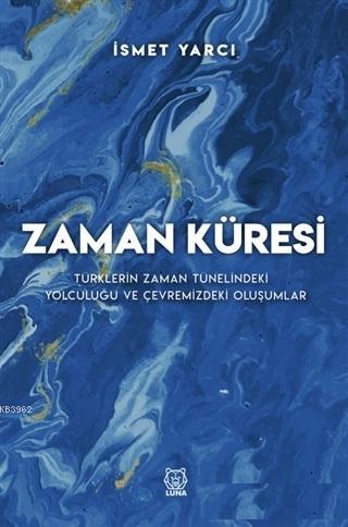 Zaman Küresi; Türklerin Zaman Tünelindeki Yolculuğu ve Çevremizdeki Oluşumlar