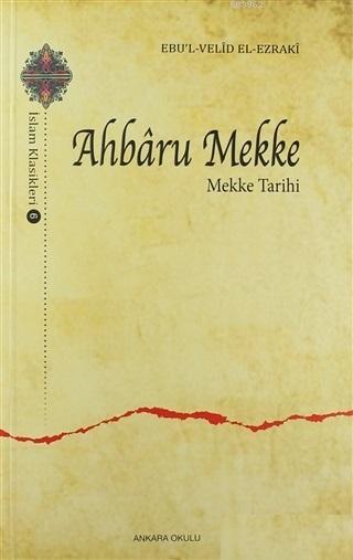 Ahbaru Mekke - Mekke Tarihi; İslam Klasikleri - 6