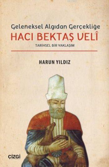 Geleneksel Algıdan Gerçekliğe Hacı Bektaş Velî; Tarihsel Bir Yaklaşım