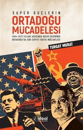 Süper Güçlerin Ortadoğu Mücadelesi; 1945-1973 Yılları Arasında Mısır Ekseninde Ortadoğu'da ABD-Sovyet Rusya Mücadelesi