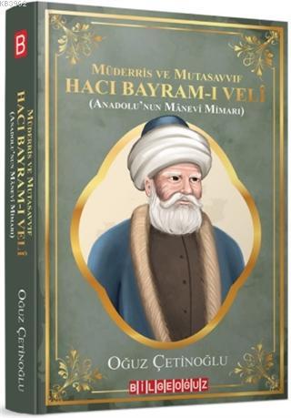 Müderris ve Mutasavvıf Hacı Bayram-ı Veli; (Anadolu'nun Manevi Mimarı)