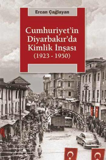 Cumhuriyet'in Diyarbakır'da Kimlik İnşası; 1923 - 1950