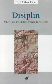Disiplin; Askeri Itaat Üretiminin Sosyolojisi ve Tarihi