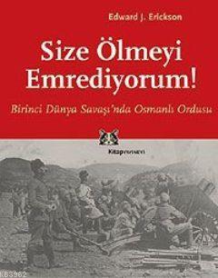 Size Ölmeyi Emrediyorum; Birinci Dünya Savaşı'nda Osmanlı Ordusu