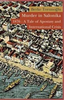 Murder in Salonika; 1876: A Tale of Apostasy and International Crisis