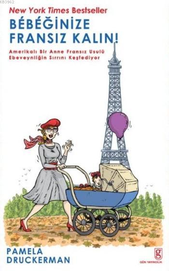 Bebeğinize Fransız Kalın!; Amerikalı Bir Anne Fransız Usulü Ebeveynliğin Sırrını Keşfediyor