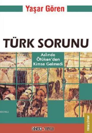 Türk Sorunu; Aslında Ötüken'den Kimse gelmedi