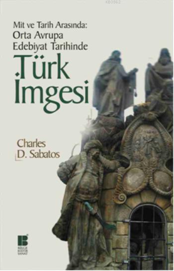 Orta Avrupa Edebiyat Tarihinde Türk İmgesi; Mit ve Tarih Arasında