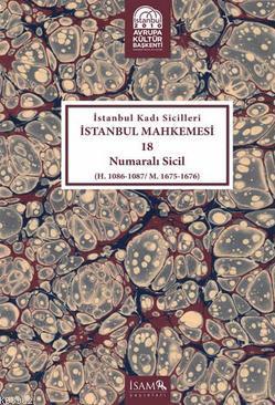 İstanbul Kadı Sicilleri İstanbul Mahkemesi 18 Numaralı Sicil; H. 1086 - 1087 / M. 1675 - 1676