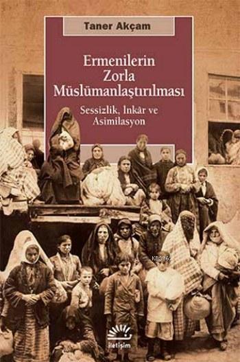 Ermenilerin Zorla Müslümanlaştırılması; Sessizlik, İnkâr ve Asimilasyon