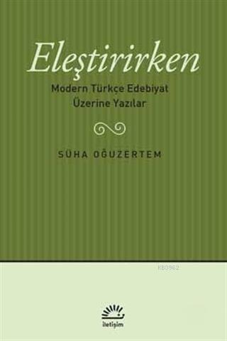 Eleştirirken; Modern Türkçe Edebiyat Üzerine Yazılar