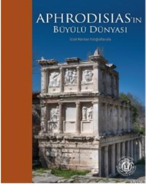 Aphrodisias'ın Büyülü Dünyası - İzzet Keribar Fotoğraflarıyla