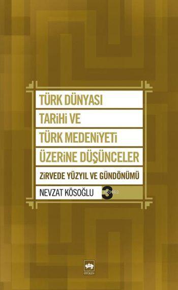 Türk Dünyası Tarihi ve Türk Medeniyeti Üzerine Düşünceler 3; Zirvede Yüzyıl ve Gündönümü