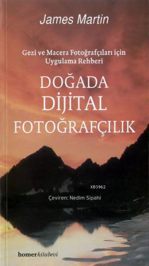 Doğada Dijital Fotoğrafçılık; Gezi ve Macera Fotoğrafçıları İçin Uygulama Rehberi