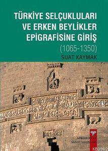 Türkiye Selçukluları ve Erken Beylikler Epigrafisine Giriş; 1065-1350
