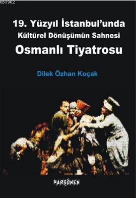 19. Yüzyıl İstanbul'unda Kültürel Dönüşümün Sahnesi Osmanlı Tiyatrosu