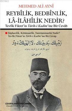 Reybîlik, Bedbînlik, Lâ-İlâhîlik Nedir?; Tevfik Fikret'in Târîh-i Kadîm'ine Bir Cevâb