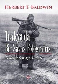 Trakya'da Bir Savaş Fotoğrafçısı; Balkan Savaşı Anıları