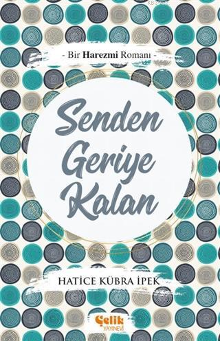 Senden Geriye Kalan; Bir Harezmi Romanı