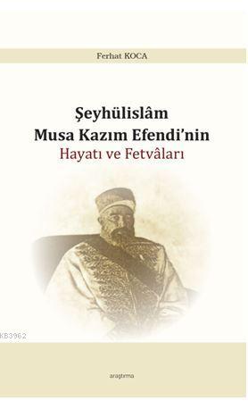 Şeyhülislam Musa Kazım Efendi'nin Hayatı  ve Fetvâları