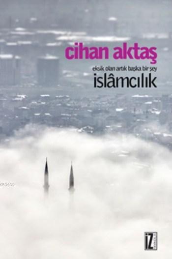 Eksik Olan Artık Başka Bir Şey İslamcılık