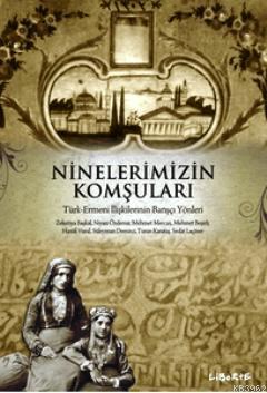 Ninelerimizin Komşuları; Türk-Ermeni İlişkilerinin Barışçı Yönleri