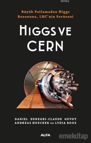 Higgs ve Cern; Büyük Patlamadan Higgs Bozonuna, LHC'nin Serüveni