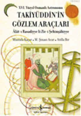 16. Yüzyıl Osmanlı Astronomu Takiyüddin'in Gözlem Araçları; Alat-ı Rasadiyye li Zic-i Şehinşahiyye (Ciltli)