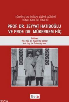 Türkiye'de İktisat Bilimi Eğitimi Tünelinde İki Öncü; Prof. Dr. Zeyyat Hatiboğlu ve Prof. Dr. Mükerrem Hiç
