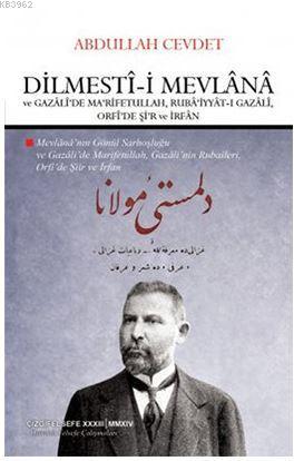 Dilmesti-i Mevlana ve Gazali'de Ma'rifetullah, Ruba'iyyat-ı Gazali, Orfi'de Şi'r ve İrfan; Mevlana'nın Gönül Sarhoşluğu ve Gazali'de Marifetullah, Gazali'nin Ru