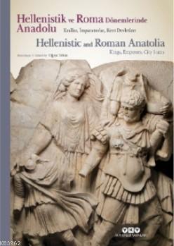 Hellenistik ve Roma Dönemlerinde Anadolu: Krallar İmparatorlar Kent Devletleri