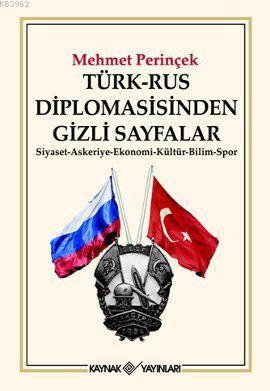 Türk-Rus Diplomasisinden Gizli Sayfalar; Siyaset - Askeriye - Ekonomi - Kültür - Bilim - Spor