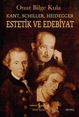 Estetik ve Edebiyat; Kant, Schiller, Heidegger